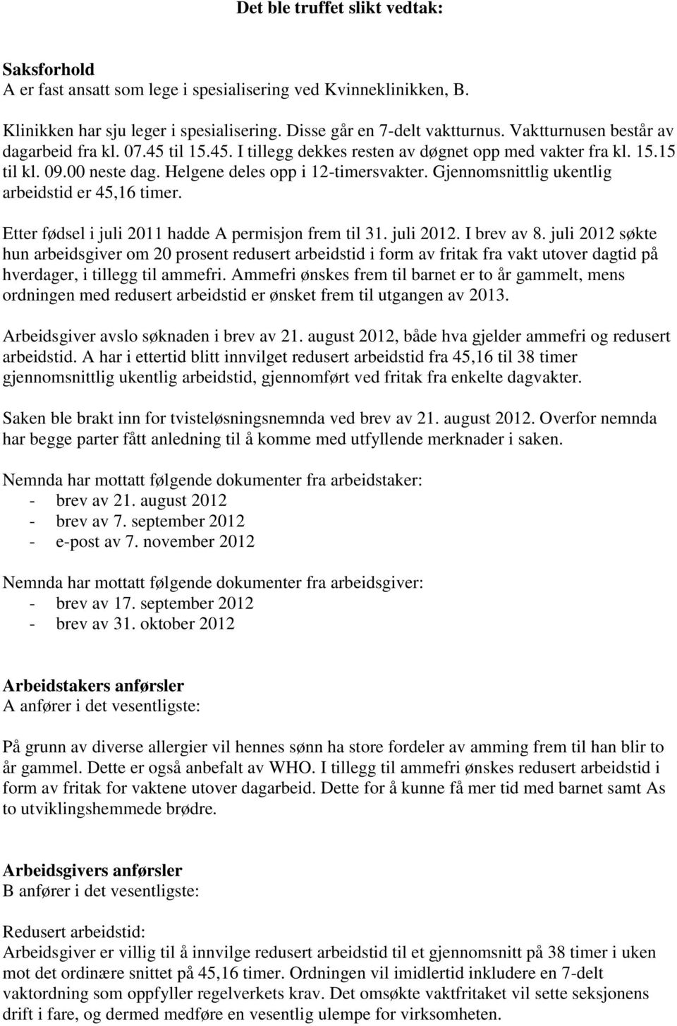 Gjennomsnittlig ukentlig arbeidstid er 45,16 timer. Etter fødsel i juli 2011 hadde A permisjon frem til 31. juli 2012. I brev av 8.