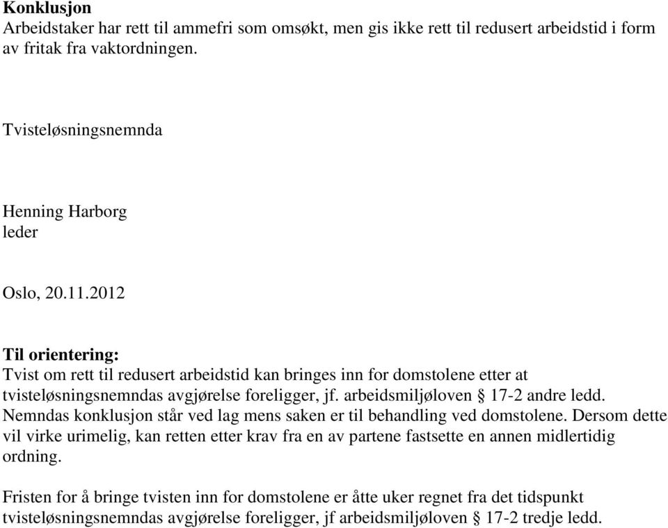 2012 Til orientering: Tvist om rett til redusert arbeidstid kan bringes inn for domstolene etter at tvisteløsningsnemndas avgjørelse foreligger, jf. arbeidsmiljøloven 17-2 andre ledd.