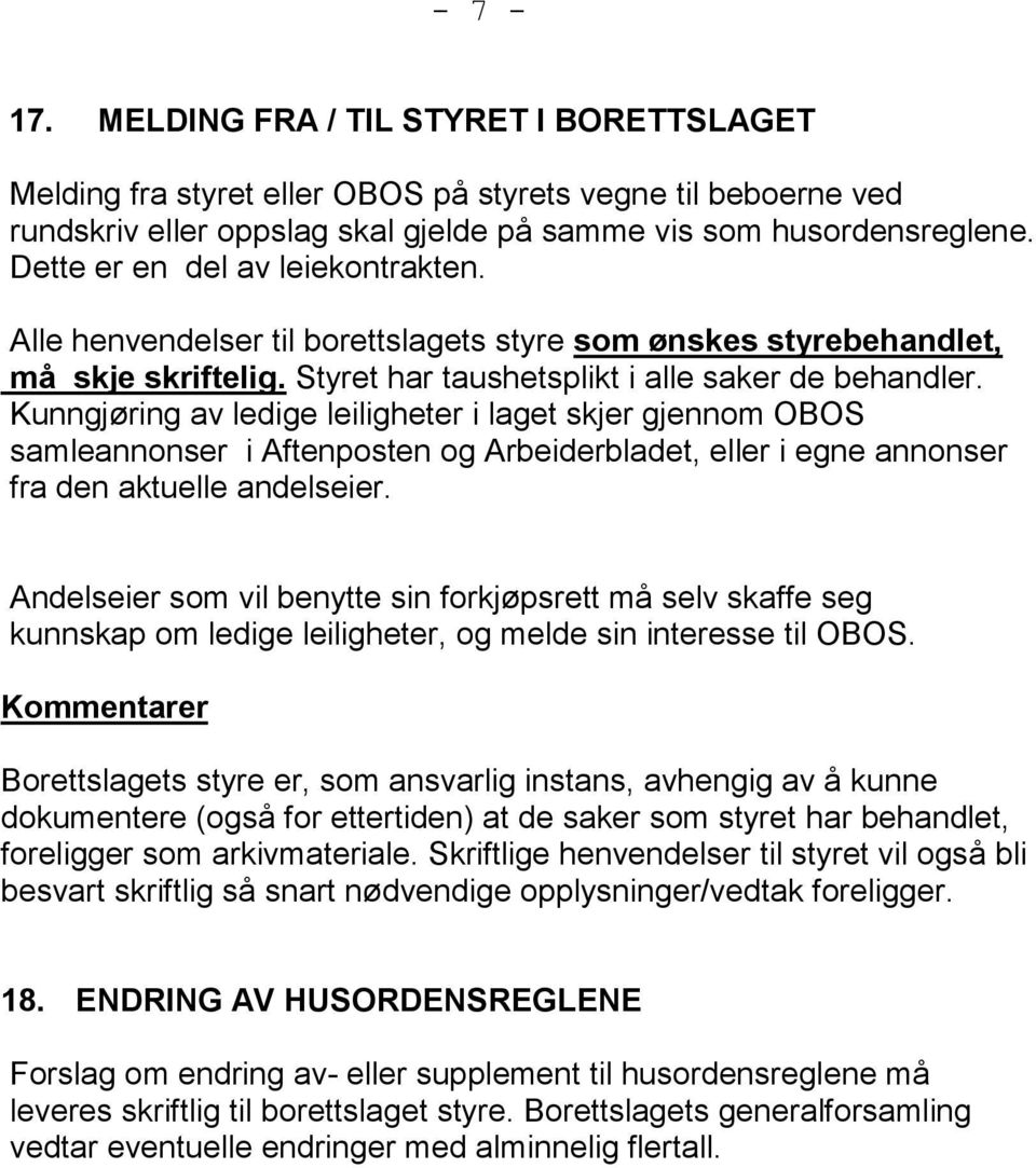 Kunngjøring av ledige leiligheter i laget skjer gjennom OBOS samleannonser i Aftenposten og Arbeiderbladet, eller i egne annonser fra den aktuelle andelseier.