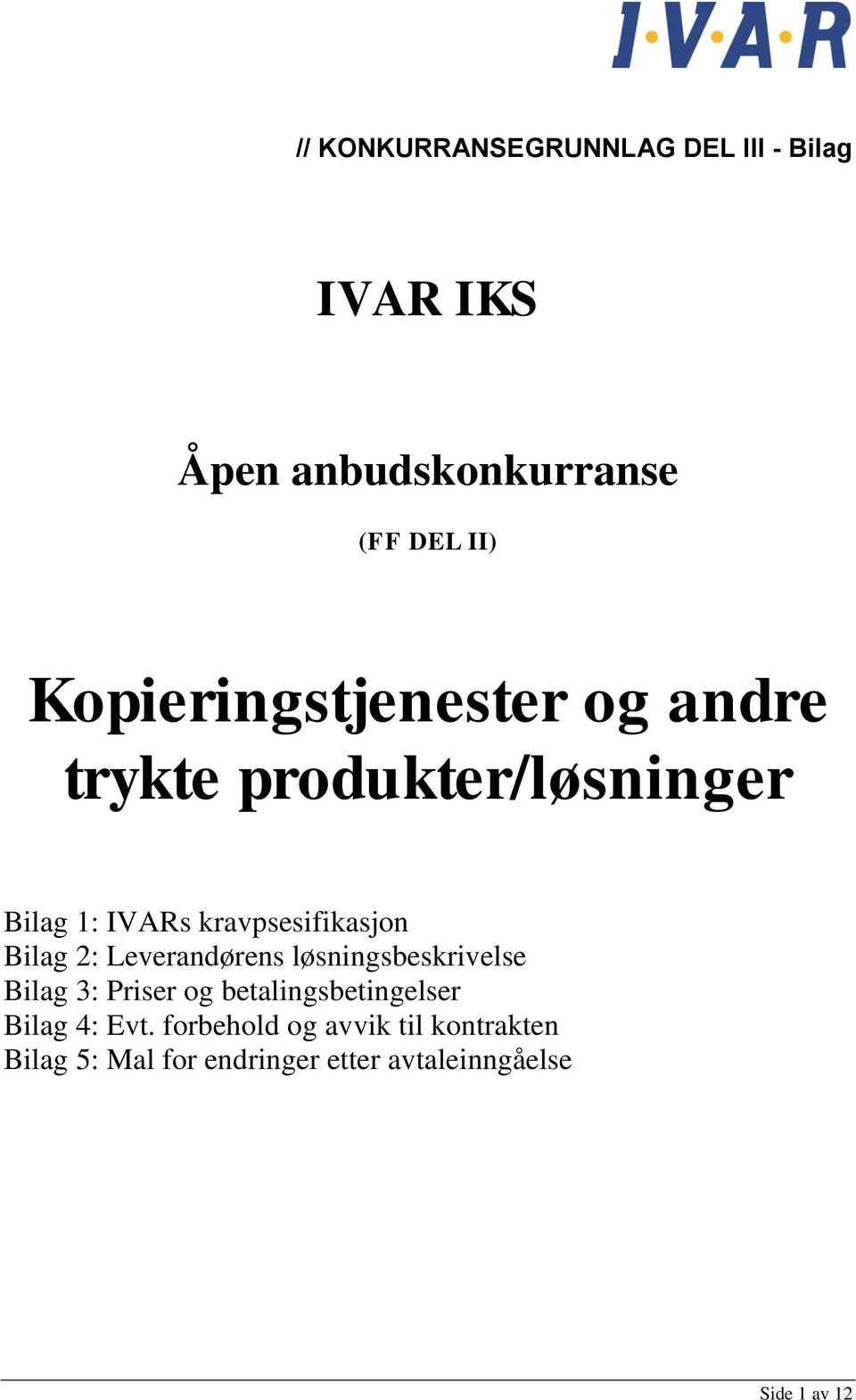 Bilag 2: Leverandørens løsningsbeskrivelse Bilag 3: Priser og betalingsbetingelser Bilag