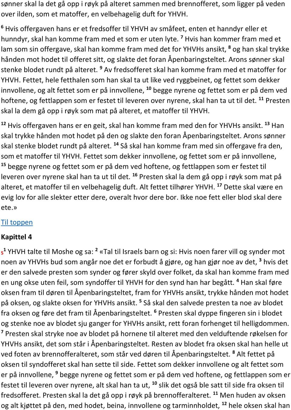 7 Hvis han kommer fram med et lam som sin offergave, skal han komme fram med det for YHVHs ansikt, 8 og han skal trykke hånden mot hodet til offeret sitt, og slakte det foran Åpenbaringsteltet.