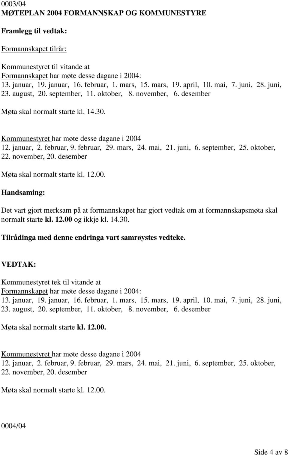 Kommunestyret har møte desse dagane i 2004 12. januar, 2. februar, 9. februar, 29. mars, 24. mai, 21. juni, 6. september, 25. oktober, 22. november, 20. desember Møta skal normalt starte kl. 12.00. Det vart gjort merksam på at formannskapet har gjort vedtak om at formannskapsmøta skal normalt starte kl.