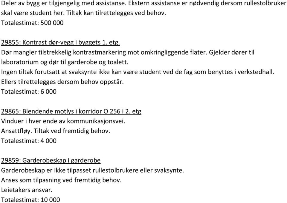 Ingen tiltak forutsatt at svaksynte ikke kan være student ved de fag som benyttes i verkstedhall. Ellers tilrettelegges dersom behov oppstår.