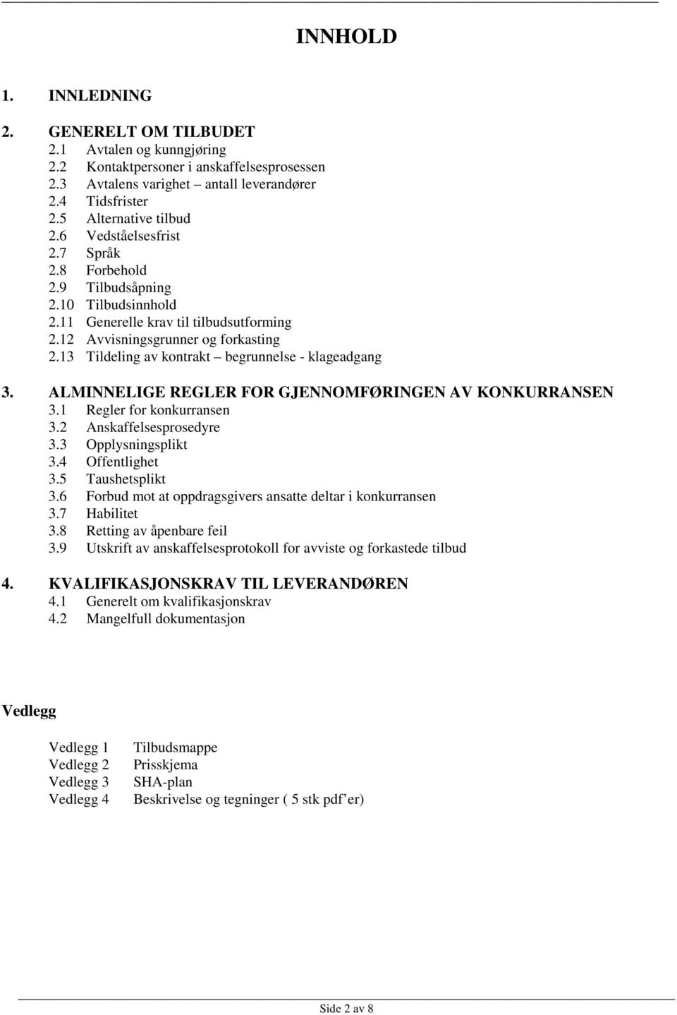 13 Tildeling av kontrakt begrunnelse - klageadgang 3. ALMINNELIGE REGLER FOR GJENNOMFØRINGEN AV KONKURRANSEN 3.1 Regler for konkurransen 3.2 Anskaffelsesprosedyre 3.3 Opplysningsplikt 3.