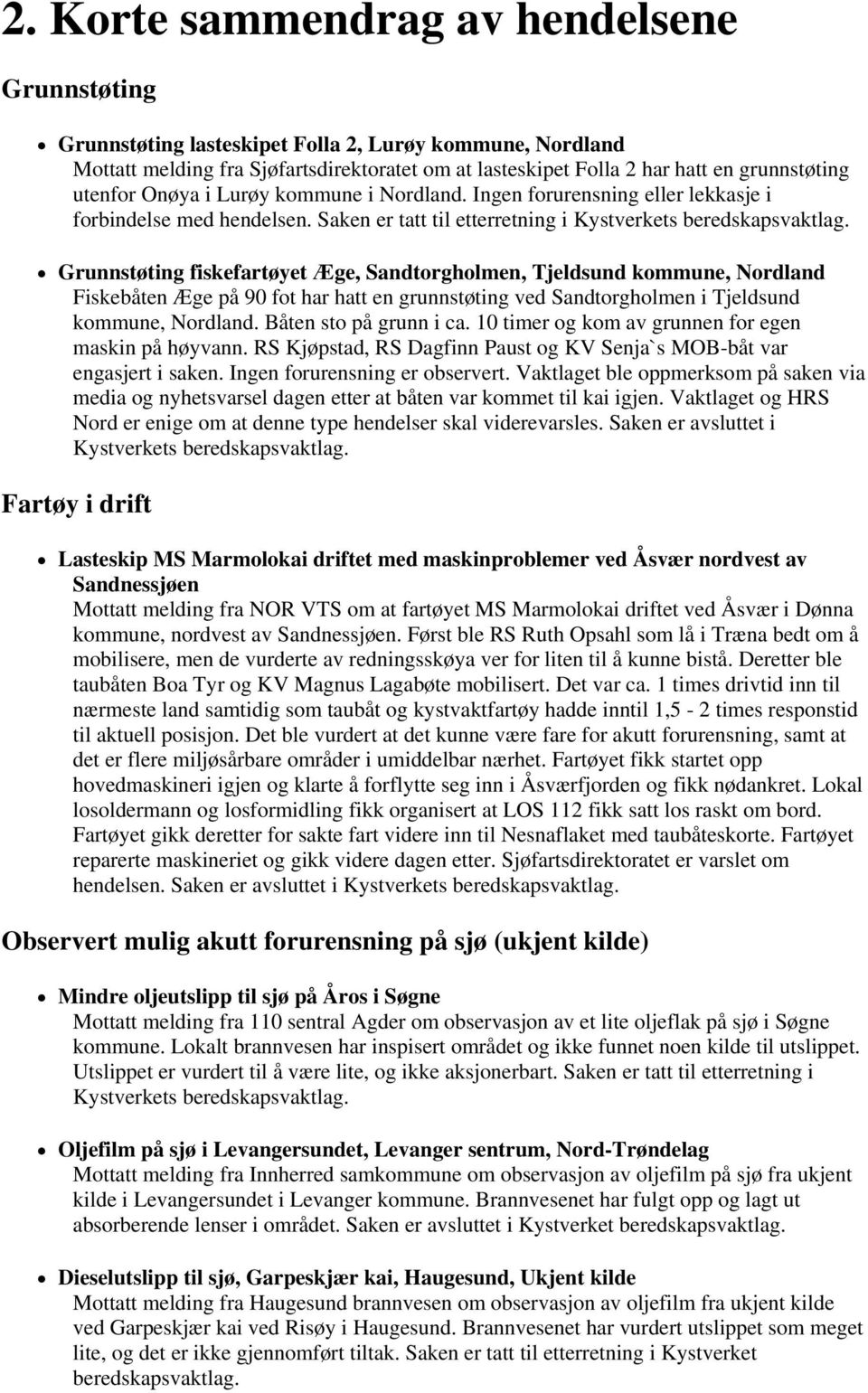 Grunnstøting fiskefartøyet Æge, Sandtorgholmen, Tjeldsund kommune, Nordland Fiskebåten Æge på 90 fot har hatt en grunnstøting ved Sandtorgholmen i Tjeldsund kommune, Nordland. Båten sto på grunn i ca.