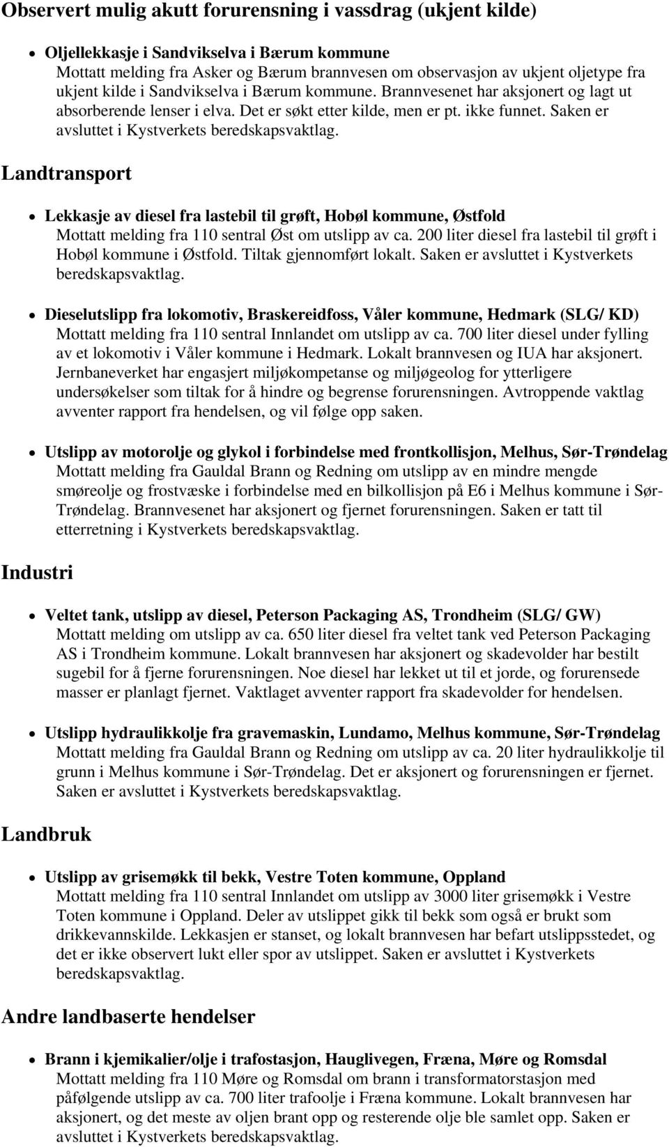 Saken er avsluttet i Kystverkets beredskapsvaktlag. Landtransport Lekkasje av diesel fra lastebil til grøft, Hobøl kommune, Østfold Mottatt melding fra 110 sentral Øst om utslipp av ca.