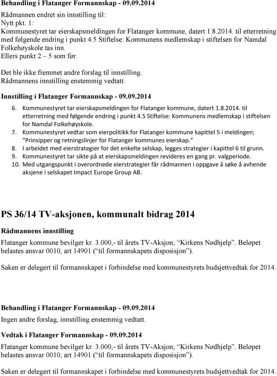 Innstilling i Flatanger Formannskap - 09.09.2014 6. Kommunestyret tar eierskapsmeldingen for Flatanger kommune, datert 1.8.2014. til etterretning med følgende endring i punkt 4.