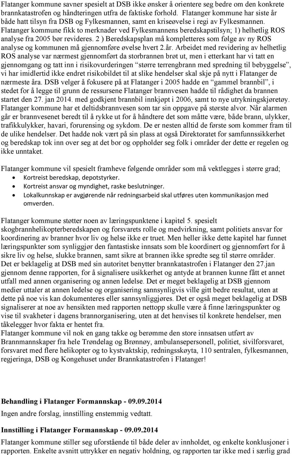 Flatanger kommune fikk to merknader ved Fylkesmannens beredskapstilsyn; 1) helhetlig ROS analyse fra 2005 bør revideres.