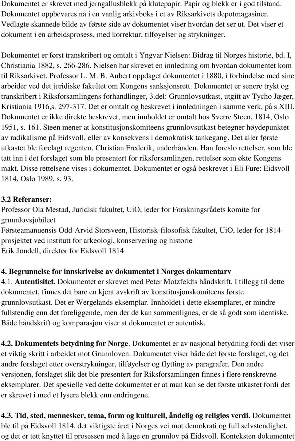 Dokumentet er først transkribert og omtalt i Yngvar Nielsen: Bidrag til Norges historie, bd. I, Christiania 1882, s. 266-286.