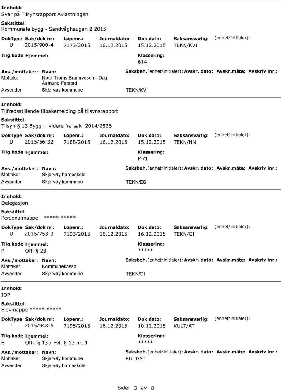 /mottaker: Navn: Saksbeh. Avskr. dato: Avskr.måte: Avskriv lnr.: Mottaker Skjervøy barneskole Avsender Skjervøy kommune TKN/S Delegasjon ersonalmappe - 2015/753-3 7193/2015 TKN/G Avs.