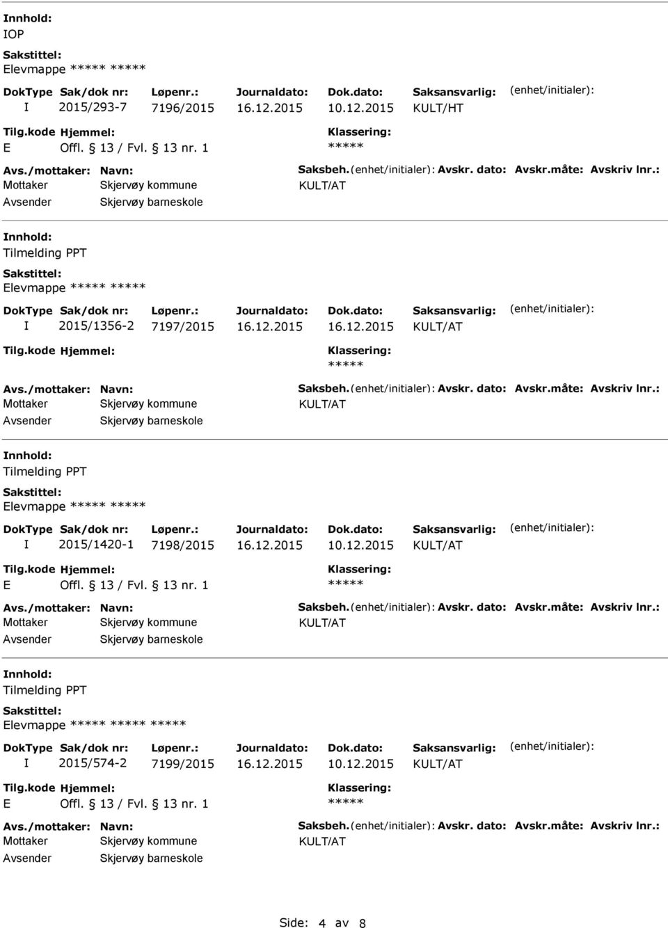 : Tilmelding T levmappe 2015/1420-1 7198/2015 Avs./mottaker: Navn: Saksbeh. Avskr. dato: Avskr.måte: Avskriv lnr.