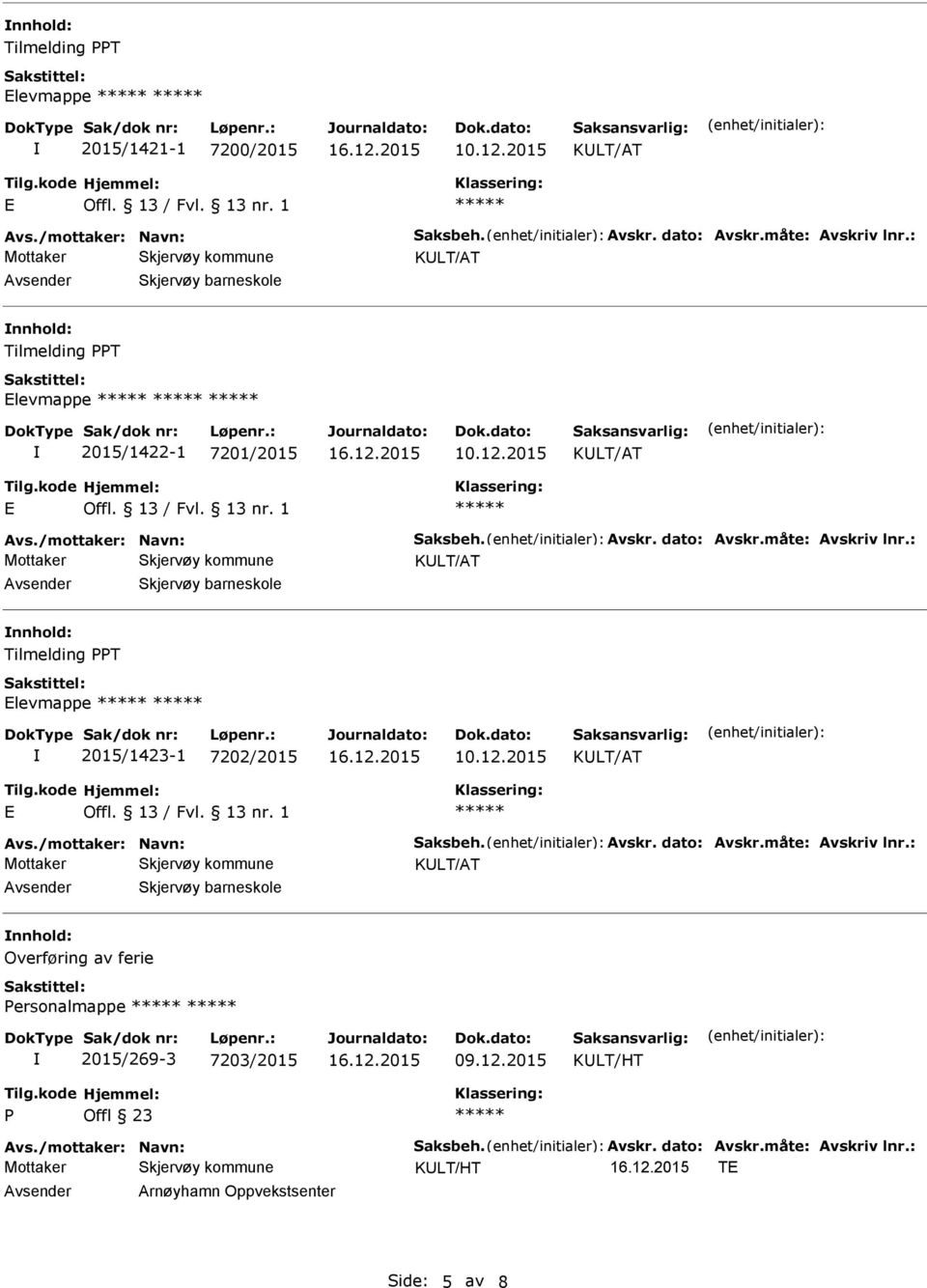 : Tilmelding T levmappe 2015/1423-1 7202/2015 Avs./mottaker: Navn: Saksbeh. Avskr. dato: Avskr.måte: Avskriv lnr.