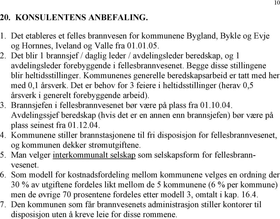 Det er behov for 3 feiere i heltidsstillinger (herav 0,5 årsverk i generelt forebyggende arbeid). 3. Brannsjefen i fellesbrannvesenet bør være på plass fra 01.10.04.