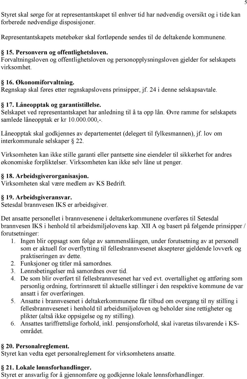 Forvaltningsloven og offentlighetsloven og personopplysningsloven gjelder for selskapets virksomhet. 16. Økonomiforvaltning. Regnskap skal føres etter regnskapslovens prinsipper, jf.