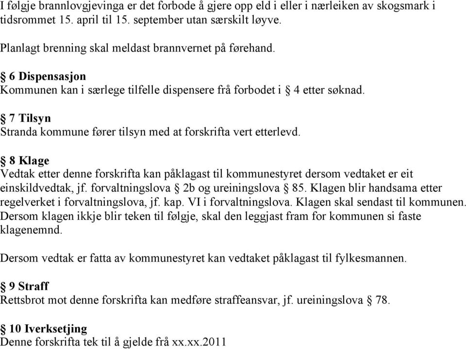 7 Tilsyn Stranda kommune fører tilsyn med at forskrifta vert etterlevd. 8 Klage Vedtak etter denne forskrifta kan påklagast til kommunestyret dersom vedtaket er eit einskildvedtak, jf.