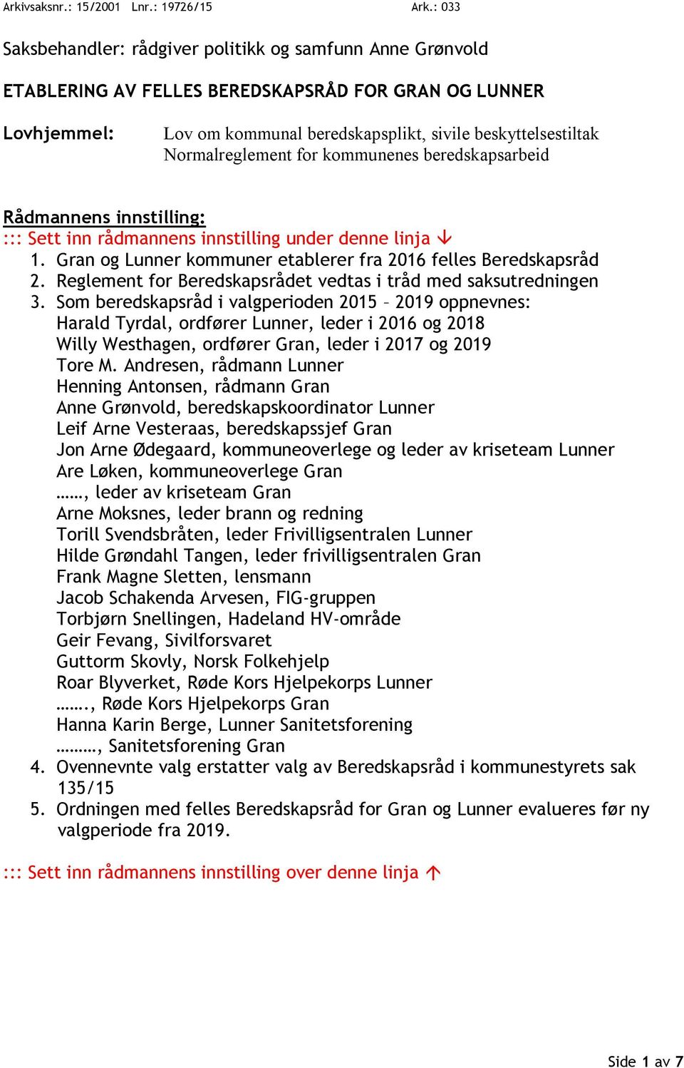 Normalreglement for kommunenes beredskapsarbeid Rådmannens innstilling: ::: Sett inn rådmannens innstilling under denne linja 1. Gran og Lunner kommuner etablerer fra 2016 felles Beredskapsråd 2.