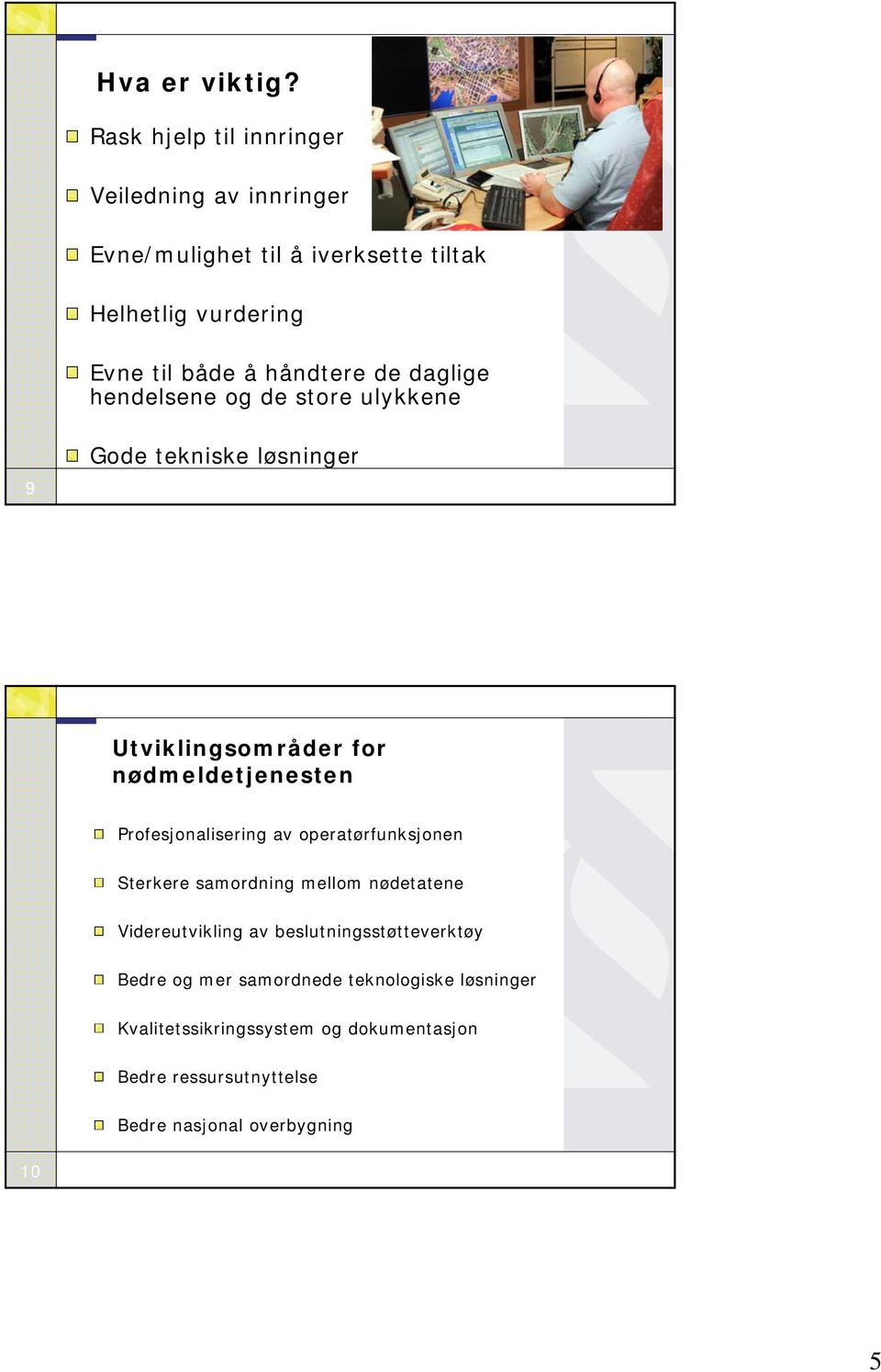 håndtere de daglige hendelsene og de store ulykkene 9 Gode tekniske løsninger Utviklingsområder for nødmeldetjenesten