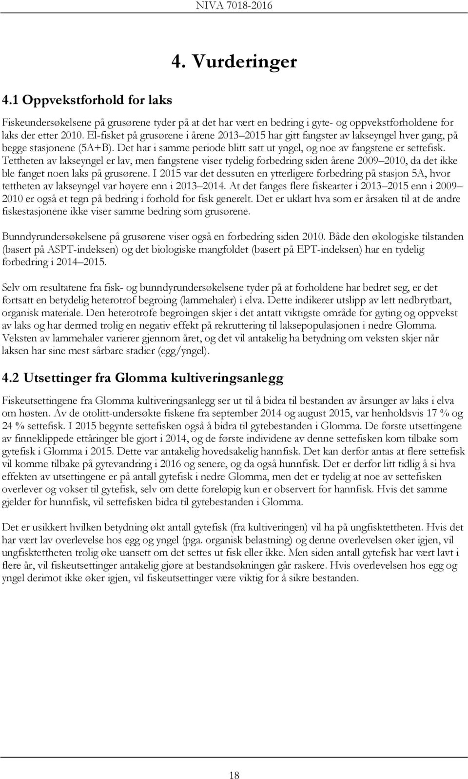 Tettheten av lakseyngel er lav, men fangstene viser tydelig forbedring siden årene 2009 2010, da det ikke ble fanget noen laks på grusørene.