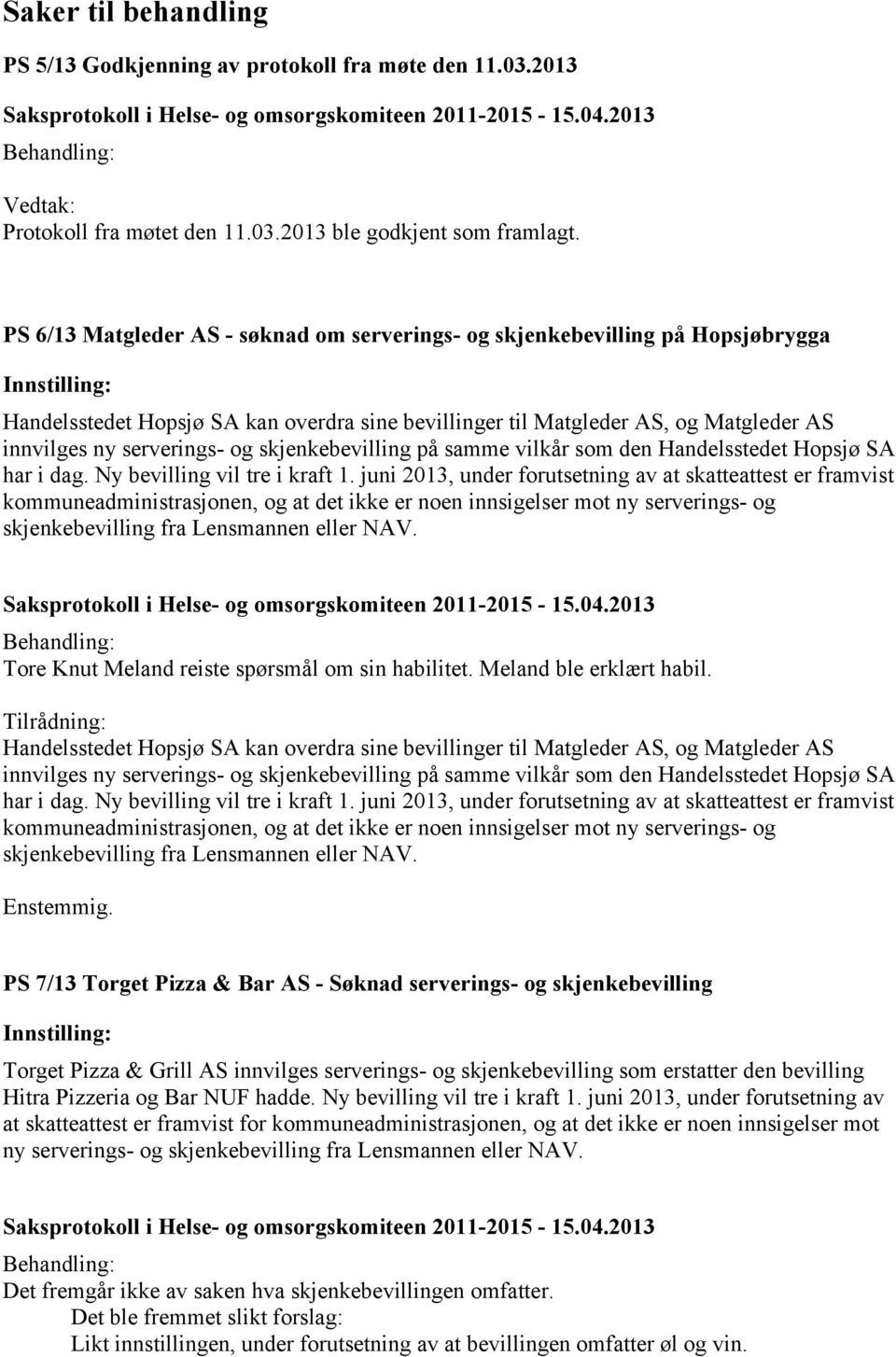 serverings- og skjenkebevilling på samme vilkår som den Handelsstedet Hopsjø SA har i dag. Ny bevilling vil tre i kraft 1.