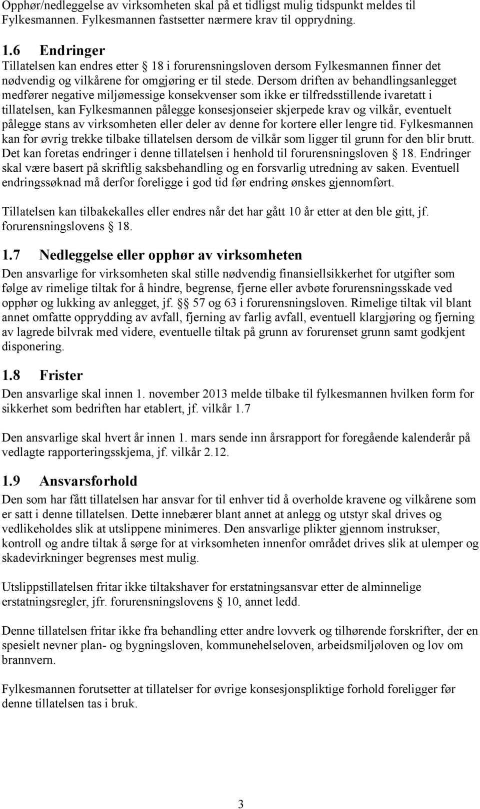 Dersom driften av behandlingsanlegget medfører negative miljømessige konsekvenser som ikke er tilfredsstillende ivaretatt i tillatelsen, kan Fylkesmannen pålegge konsesjonseier skjerpede krav og