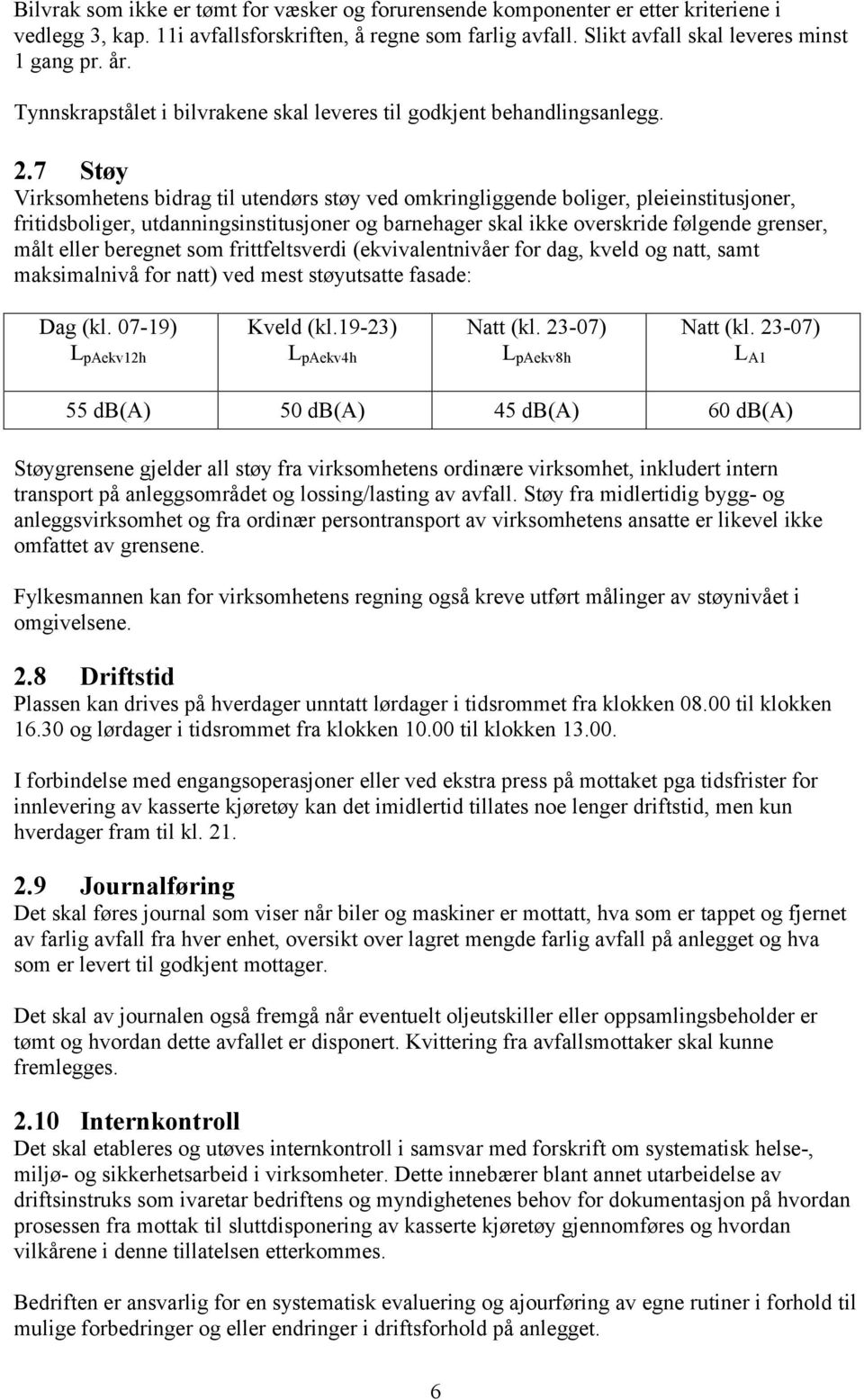 7 Støy Virksomhetens bidrag til utendørs støy ved omkringliggende boliger, pleieinstitusjoner, fritidsboliger, utdanningsinstitusjoner og barnehager skal ikke overskride følgende grenser, målt eller