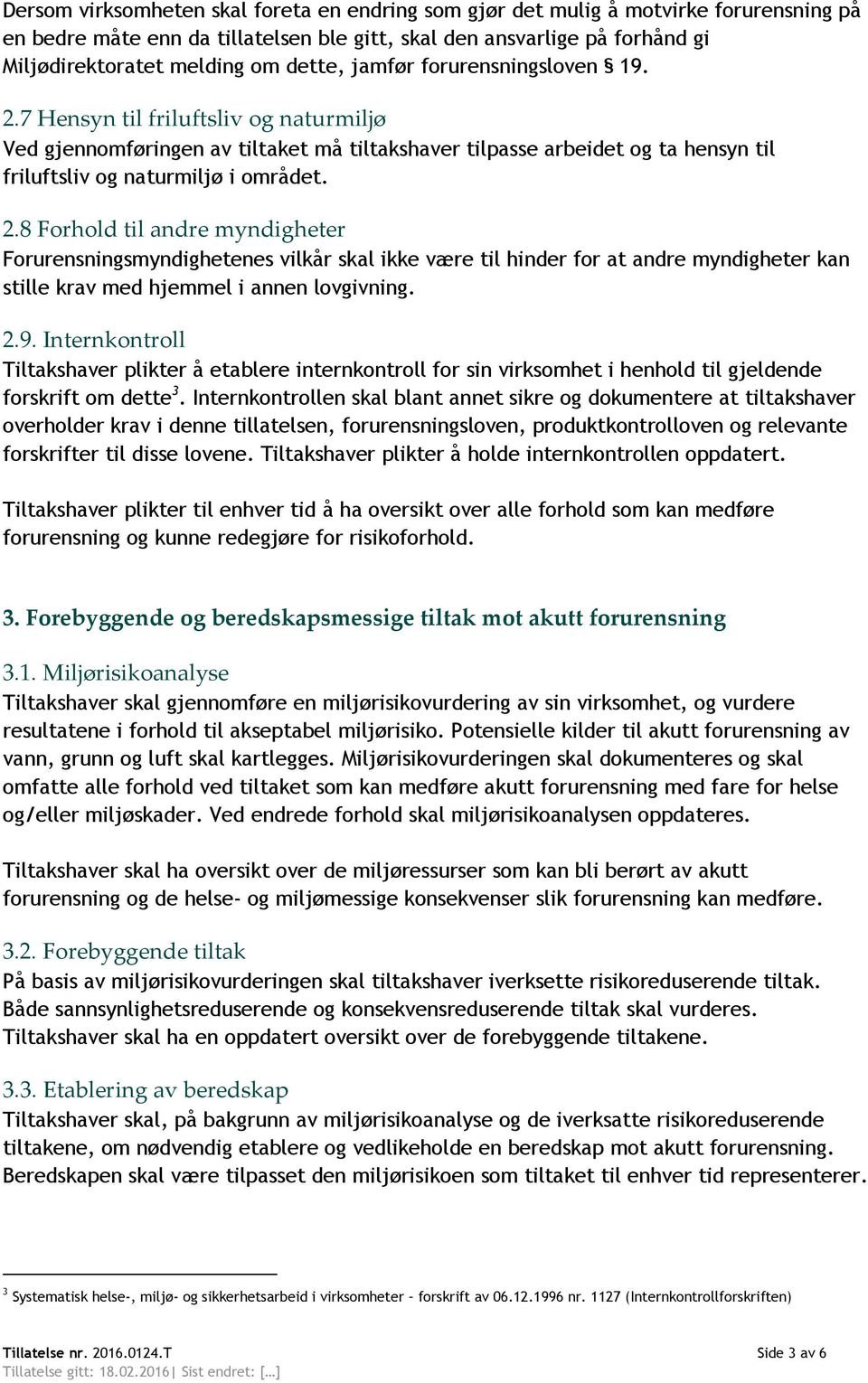 7 Hensyn til friluftsliv og naturmiljø Ved gjennomføringen av tiltaket må tiltakshaver tilpasse arbeidet og ta hensyn til friluftsliv og naturmiljø i området. 2.