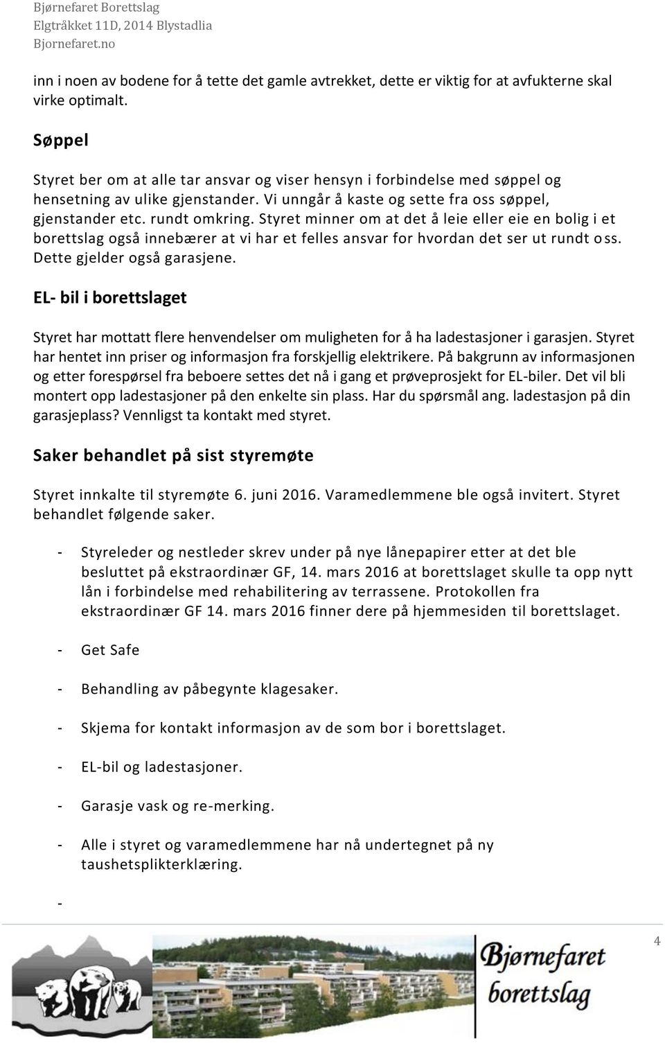 Styret minner om at det å leie eller eie en bolig i et borettslag også innebærer at vi har et felles ansvar for hvordan det ser ut rundt o ss. Dette gjelder også garasjene.