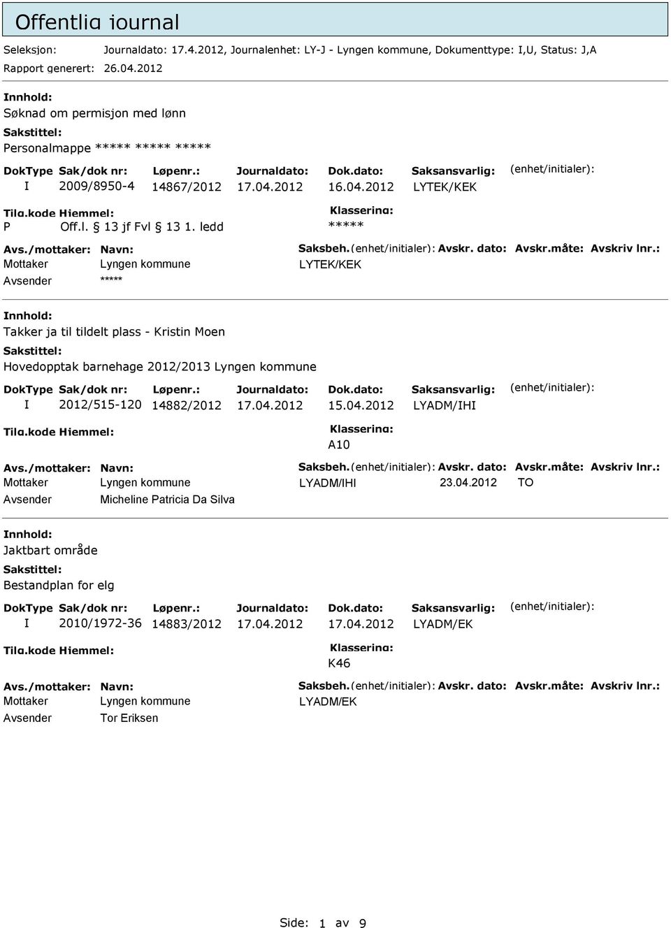 : LYTEK/KEK Avsender nnhold: Takker ja til tildelt plass - Kristin Moen Hovedopptak barnehage 2012/2013 Lyngen kommune 2012/515-120 14882/2012 15.04.2012 LYADM/H A10 Avs.