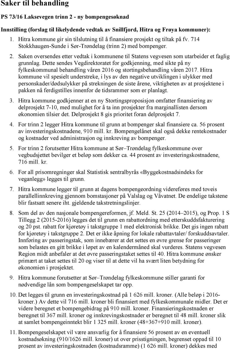 med bompenger. 2. Saken oversendes etter vedtak i kommunene til Statens vegvesen som utarbeider et faglig grunnlag.