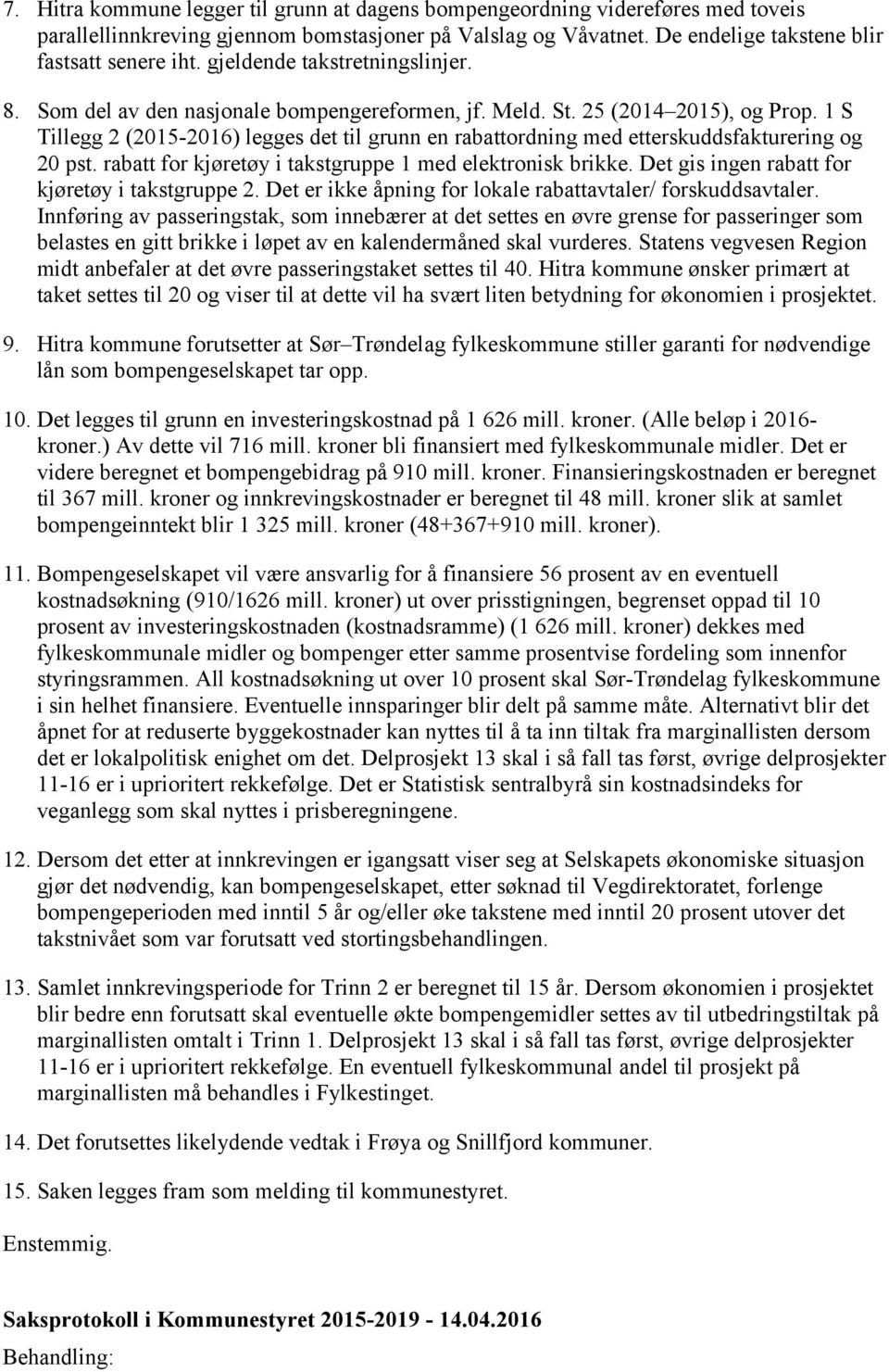 1 S Tillegg 2 (2015-2016) legges det til grunn en rabattordning med etterskuddsfakturering og 20 pst. rabatt for kjøretøy i takstgruppe 1 med elektronisk brikke.