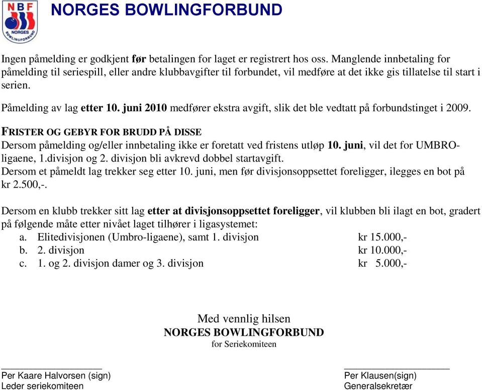 juni 2010 medfører ekstra avgift, slik det ble vedtatt på forbundstinget i 2009. FRISTER OG GEBYR FOR BRUDD PÅ DISSE Dersom påmelding og/eller innbetaling ikke er foretatt ved fristens utløp 10.