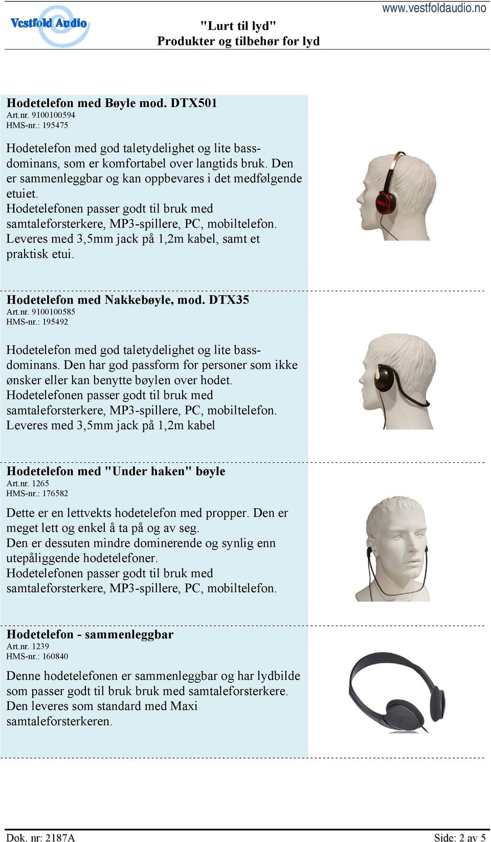 : 195492 Hodetelefon med god taletydelighet og lite bassdominans. Den har god passform for personer som ikke ønsker eller kan benytte bøylen over hodet.