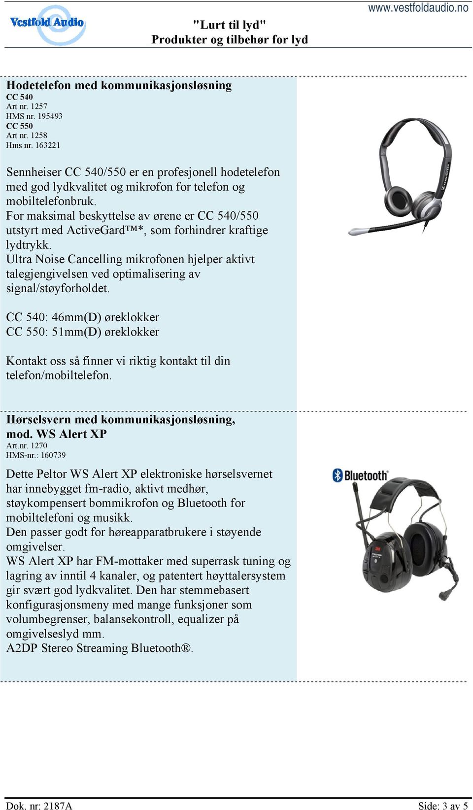 For maksimal beskyttelse av ørene er CC 540/550 utstyrt med ActiveGard *, som forhindrer kraftige lydtrykk.