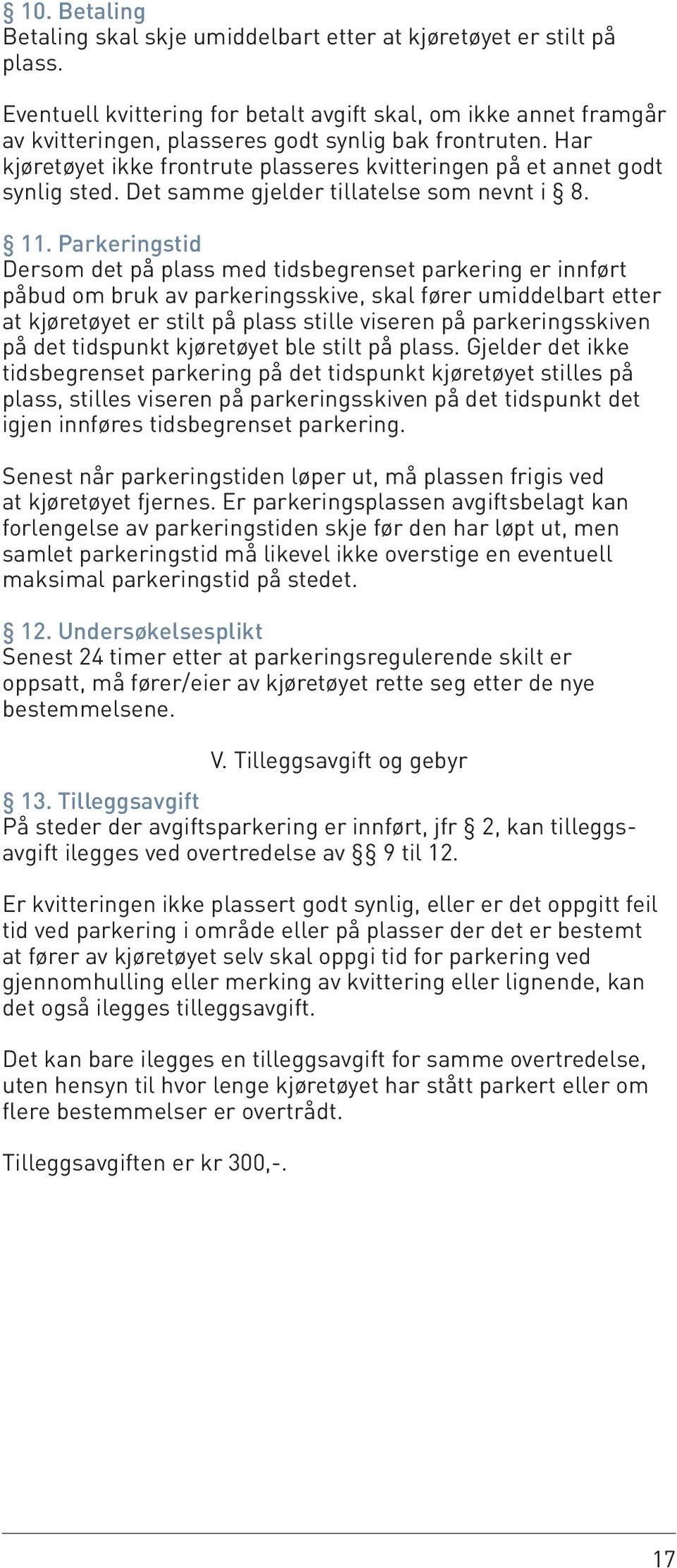 Har kjøretøyet ikke frontrute plasseres kvitteringen på et annet godt synlig sted. Det samme gjelder tillatelse som nevnt i 8. 11.