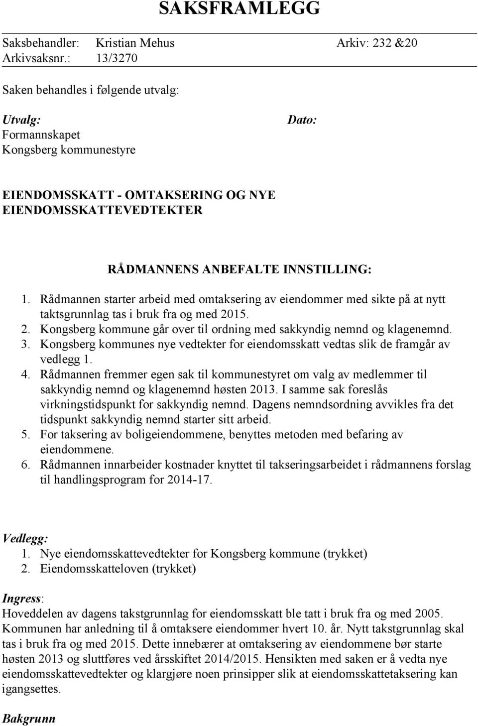 Rådmannen starter arbeid med omtaksering av eiendommer med sikte på at nytt taktsgrunnlag tas i bruk fra og med 2015. 2. Kongsberg kommune går over til ordning med sakkyndig nemnd og klagenemnd. 3.