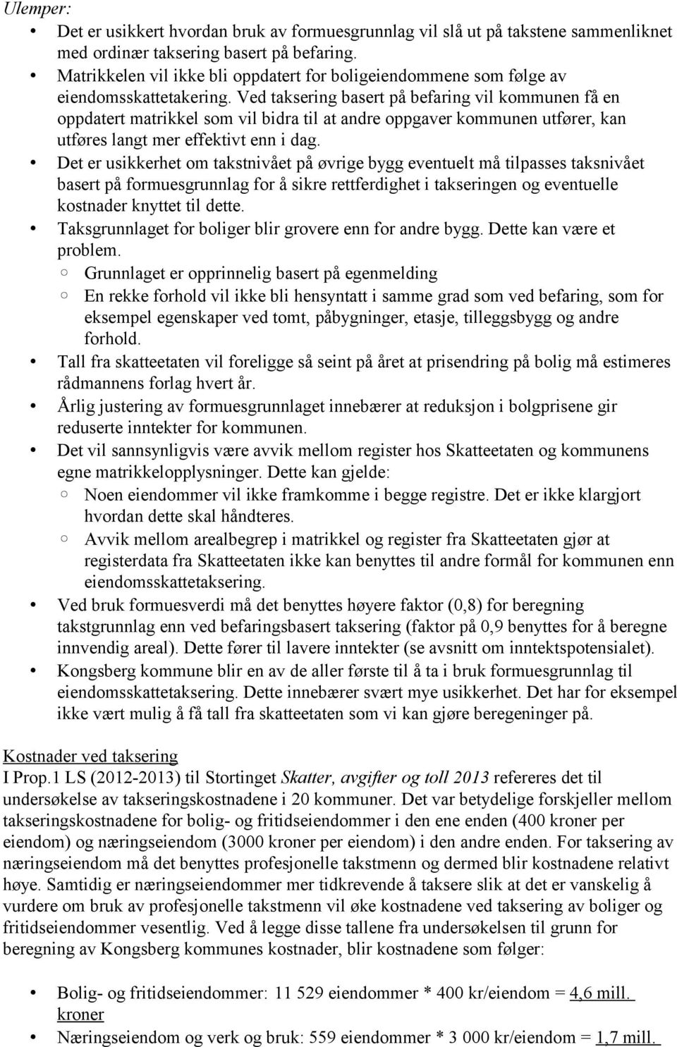 Ved taksering basert på befaring vil kommunen få en oppdatert matrikkel som vil bidra til at andre oppgaver kommunen utfører, kan utføres langt mer effektivt enn i dag.