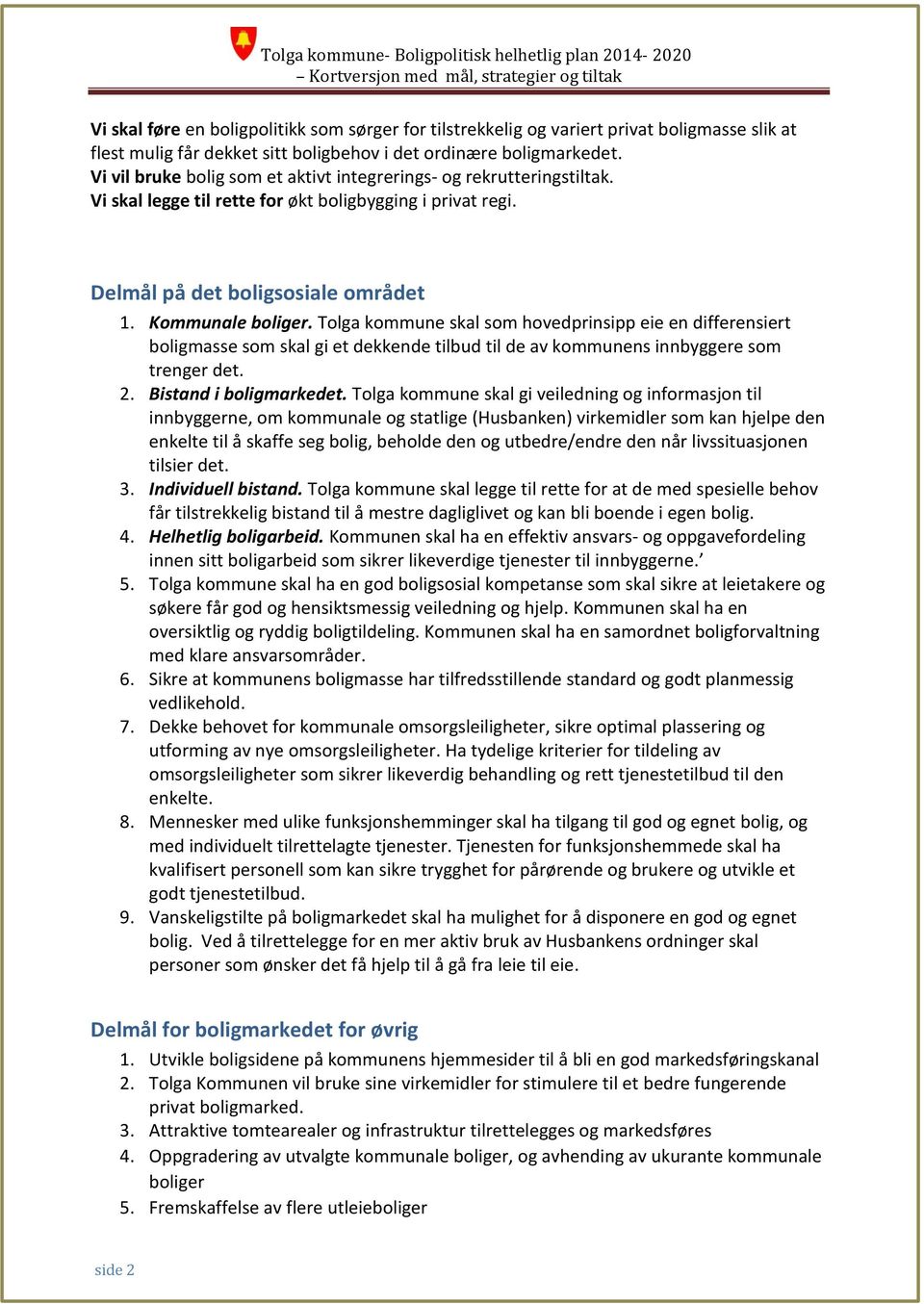 Tolga kommune skal som hovedprinsipp eie en differensiert boligmasse som skal gi et dekkende tilbud til de av kommunens innbyggere som trenger det. 2. Bistand i boligmarkedet.