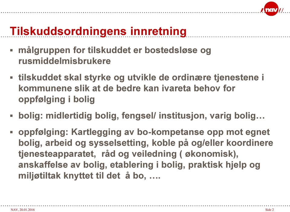 oppfølging: Kartlegging av bo-kompetanse opp mot egnet bolig, arbeid og sysselsetting, koble på og/eller koordinere tjenesteapparatet, råd og