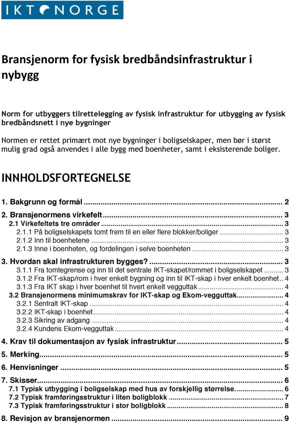 Bransjenormens virkefelt... 3 2.1 Virkefeltets tre områder... 3 2.1.1 På boligselskapets tomt frem til en eller flere blokker/boliger... 3 2.1.2 Inn til boenhetene... 3 2.1.3 Inne i boenheten, og fordelingen i selve boenheten.