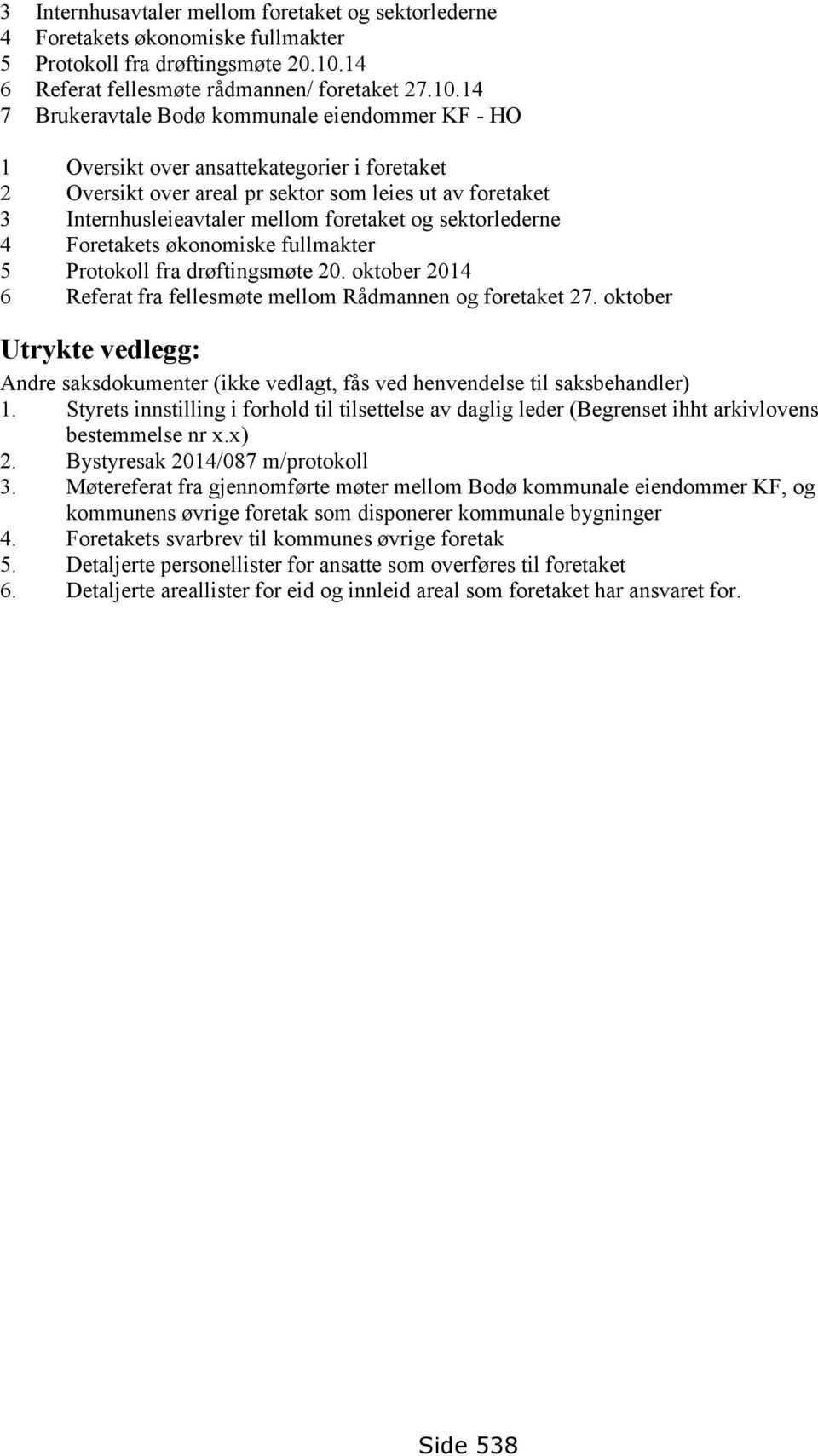 14 7 Brukeravtale Bodø kommunale eiendommer KF - HO 1 Oversikt over ansattekategorier i foretaket 2 Oversikt over areal pr sektor som leies ut av foretaket 3 Internhusleieavtaler mellom foretaket og
