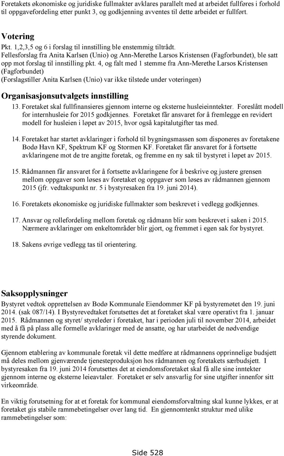Fellesforslag fra Anita Karlsen (Unio) og Ann-Merethe Larsos Kristensen (Fagforbundet), ble satt opp mot forslag til innstilling pkt.