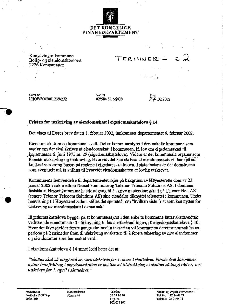 Det er kommunestyret i den enkelte kommune som avgjør om det skal skrives ut eiendomsskatt i kommunen, jf. lov om eigedomsskatt til kommunane 6. juni 1975 nr. 29 (eigedomsskattelova).