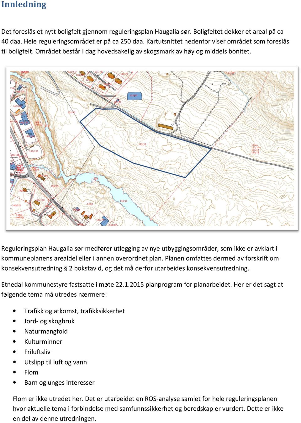 Reguleringsplan Haugalia sør medfører utlegging av nye utbyggingsområder, som ikke er avklart i kommuneplanens arealdel eller i annen overordnet plan.