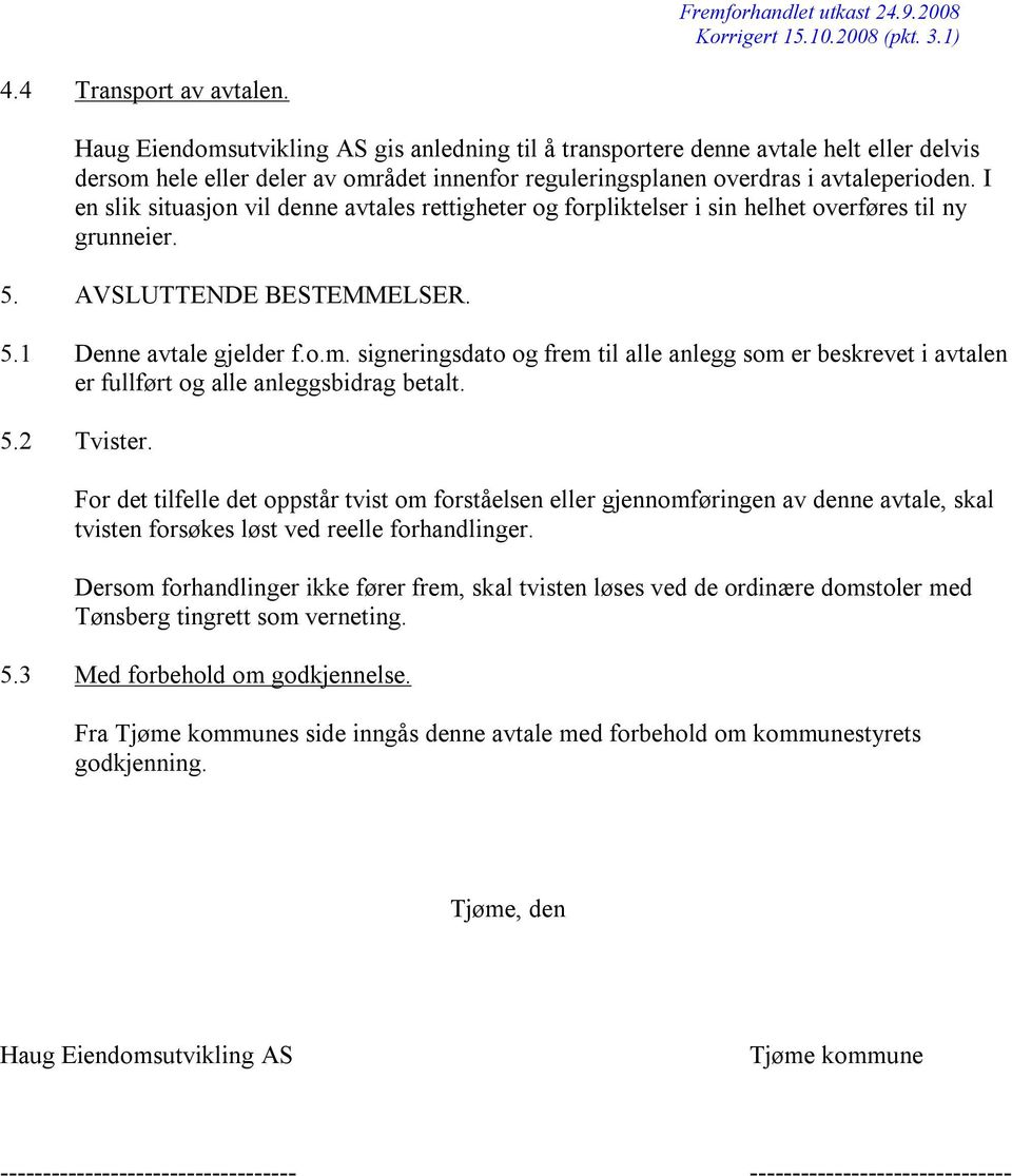 I en slik situasjon vil denne avtales rettigheter og forpliktelser i sin helhet overføres til ny grunneier. 5. AVSLUTTENDE BESTEMMELSER. 5.1 Denne avtale gjelder f.o.m.