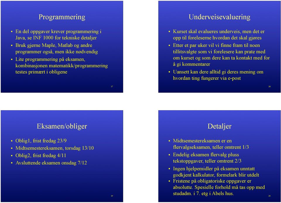 finne fram til noen tillitsvalgte som vi forelesere kan prate med om kurset og som dere kan ta kontakt med for å gi kommentarer Uansett kan dere alltid gi deres mening om hvordan ting fungerer via