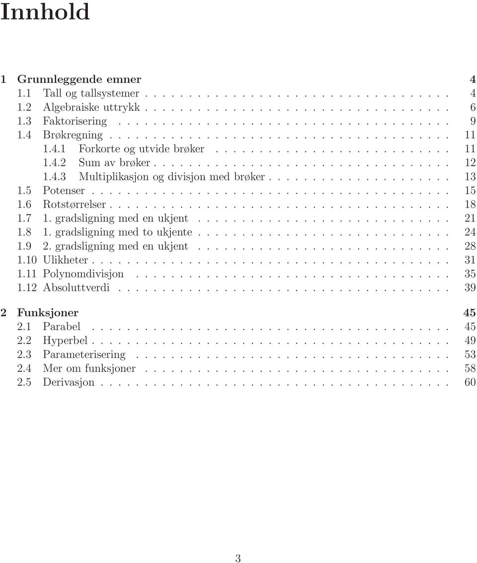 .................... 13 1.5 Potenser......................................... 15 1.6 Rotstørrelser....................................... 18 1.7 1. gradsligning med en ukjent............................. 1 1.