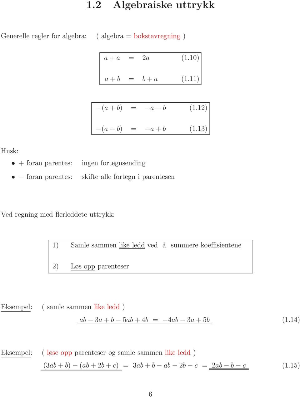 13) Husk: + foran parentes: foran parentes: ingen fortegnsending skifte alle fortegn i parentesen Ved regning med flerleddete uttrykk: 1)