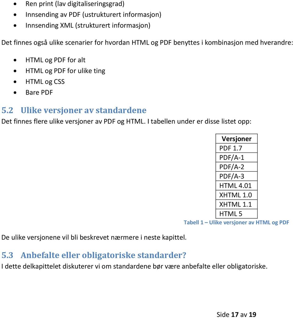 2 Ulike versjoner av standardene Det finnes flere ulike versjoner av PDF og HTML. I tabellen under er disse listet opp: De ulike versjonene vil bli beskrevet nærmere i neste kapittel.