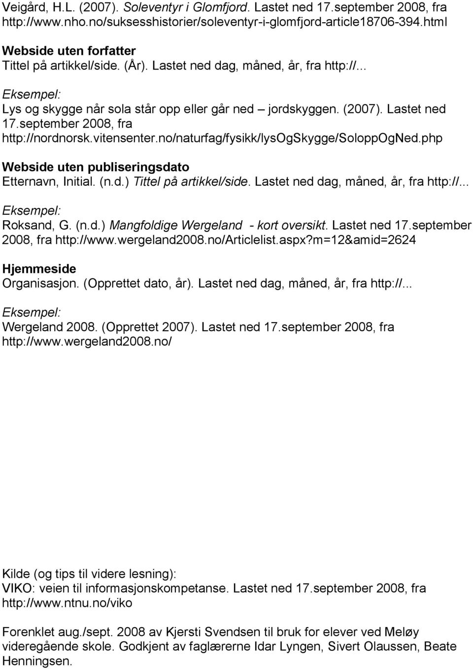 september 2008, fra http://nordnorsk.vitensenter.no/naturfag/fysikk/lysogskygge/soloppogned.php Webside uten publiseringsdato Etternavn, Initial. (n.d.) Tittel på artikkel/side.