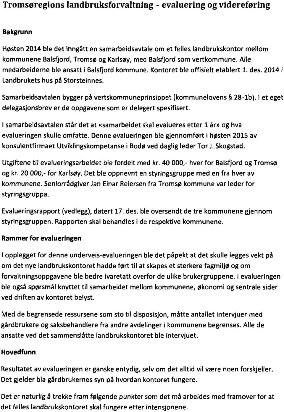 Samarbeidsavtalen bygger på vertskommuneprinsippet (kommunelovens 28-1b). I et eget delegasjonsbrev er de oppgavene som er delegert spesifisert.